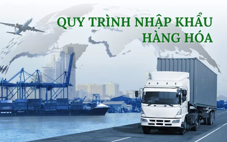 Quy trình nhập khẩu hàng hóa chi tiết nhất